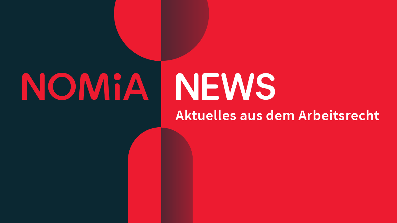 Nomia News | Aktuelles aus dem Arbeitsrecht Nomia News | Aktuelles aus dem Arbeitsrecht